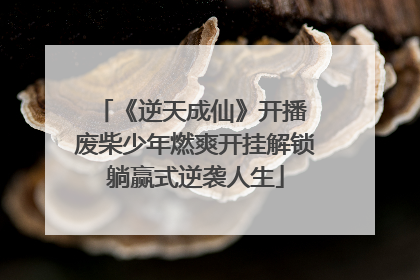 《逆天成仙》开播 废柴少年燃爽开挂解锁躺赢式逆袭人生