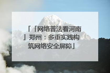 「网络普法看河南」郑州：多重实践构筑网络安全屏障