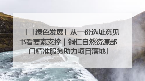 「绿色发展」从一份选址意见书看要素支撑｜铜仁自然资源部门精准服务助力项目落地