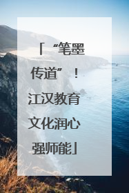 “笔墨传道”！江汉教育文化润心强师能