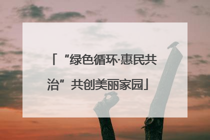 “绿色循环·惠民共治”共创美丽家园