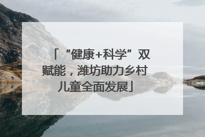 “健康+科学”双赋能，潍坊助力乡村儿童全面发展