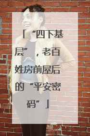 “四下基层”，老百姓房前屋后的“平安密码”