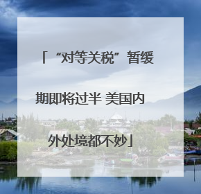 “对等关税”暂缓期即将过半 美国内外处境都不妙