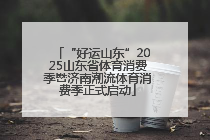 “好运山东”2025山东省体育消费季暨济南潮流体育消费季正式启动