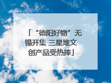 “德阳好物”无锡开集 三星堆文创产品受热捧