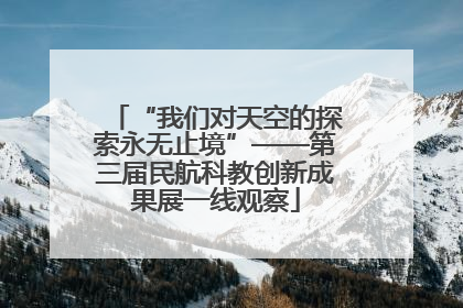 “我们对天空的探索永无止境”——第三届民航科教创新成果展一线观察