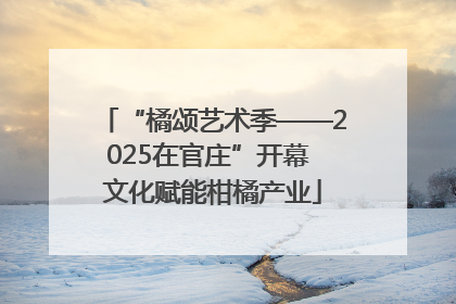 “橘颂艺术季——2025在官庄”开幕 文化赋能柑橘产业