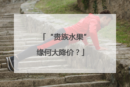“贵族水果”缘何大降价？