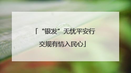 “银发”无忧平安行 交规有情入民心