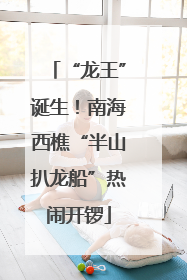 “龙王”诞生！南海西樵“半山扒龙船”热闹开锣