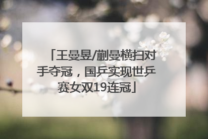 王曼昱/蒯曼横扫对手夺冠，国乒实现世乒赛女双19连冠