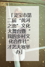 灵宝市第二届“黄河之恋”文化大舞台暨“我的乡村文化合作社”才艺大赛举办