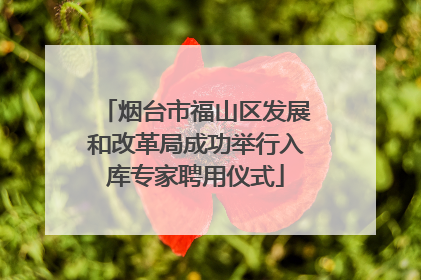烟台市福山区发展和改革局成功举行入库专家聘用仪式