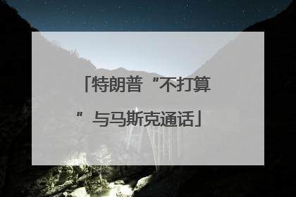 特朗普“不打算”与马斯克通话