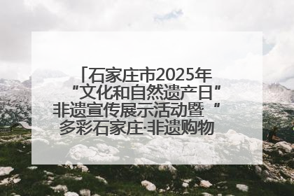 石家庄市2025年“文化和自然遗产日”非遗宣传展示活动暨“多彩石家庄·非遗购物节”倒计时1天