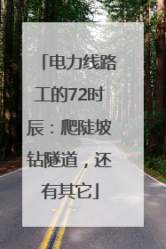 电力线路工的72时辰：爬陡坡钻隧道，还有其它