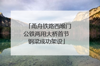甬舟铁路西堠门公铁两用大桥首节钢梁成功架设