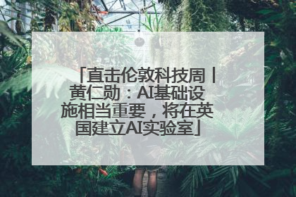 直击伦敦科技周丨黄仁勋：AI基础设施相当重要，将在英国建立AI实验室