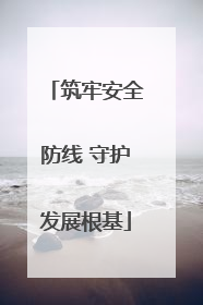 筑牢安全防线 守护发展根基