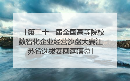 第二十一届全国高等院校数智化企业经营沙盘大赛江苏省选拔赛圆满落幕