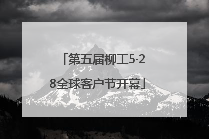 第五届柳工5·28全球客户节开幕