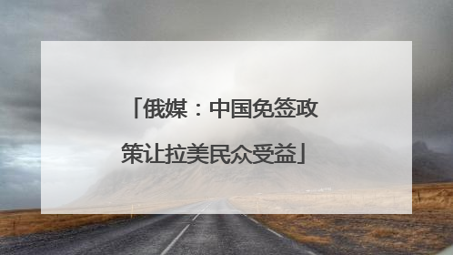 俄媒：中国免签政策让拉美民众受益