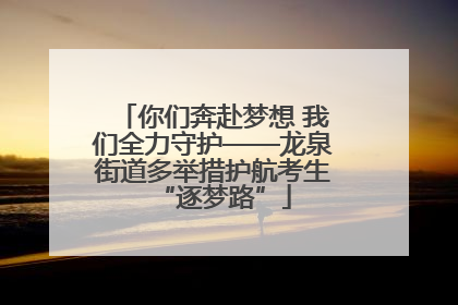 你们奔赴梦想 我们全力守护——龙泉街道多举措护航考生“逐梦路”