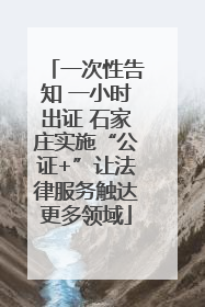 一次性告知 一小时出证 石家庄实施“公证+”让法律服务触达更多领域