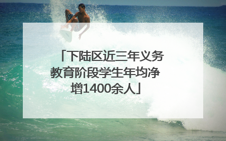 下陆区近三年义务教育阶段学生年均净增1400余人
