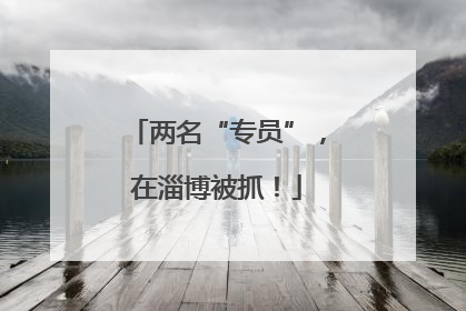 两名“专员”，在淄博被抓！