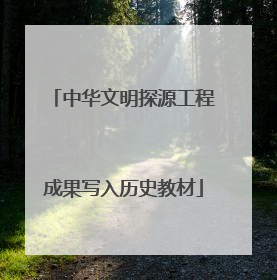 中华文明探源工程成果写入历史教材