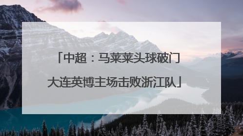 中超：马莱莱头球破门 大连英博主场击败浙江队