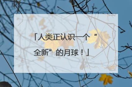 人类正认识一个“全新”的月球！