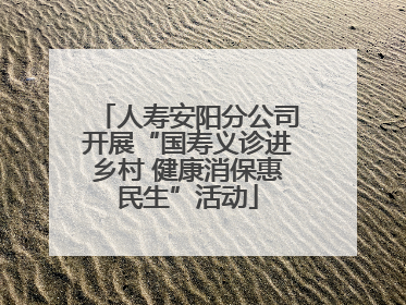 人寿安阳分公司开展“国寿义诊进乡村 健康消保惠民生”活动