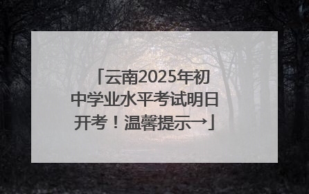 云南2025年初中学业水平考试明日开考！温馨提示→