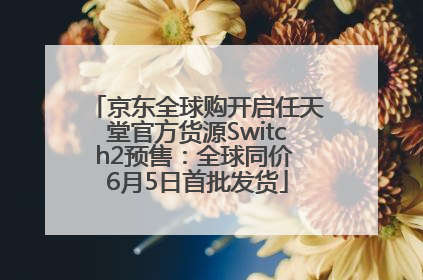 京东全球购开启任天堂官方货源Switch2预售：全球同价 6月5日首批发货