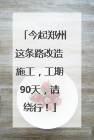 今起郑州这条路改造施工，工期90天，请绕行！