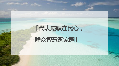 代表履职连民心，群众智慧筑家园