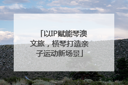 以IP赋能琴澳文旅，横琴打造亲子运动新场景