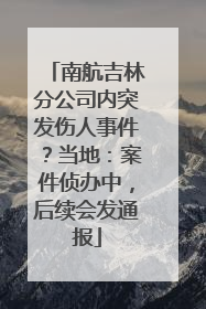 南航吉林分公司内突发伤人事件？当地：案件侦办中，后续会发通报