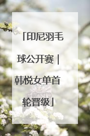 印尼羽毛球公开赛｜韩悦女单首轮晋级
