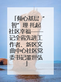 倾心基层“智”理 托起社区幸福——记全省先进工作者、新区文曲中心社区党委书记董世弘