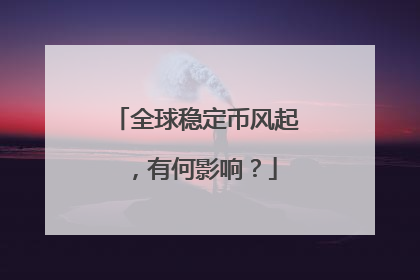 全球稳定币风起，有何影响？