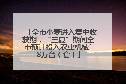 全市小麦进入集中收获期，“三夏”期间全市预计投入农业机械18万台（套）