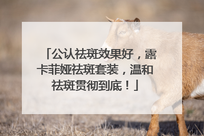 公认祛斑效果好，露卡菲娅祛斑套装，温和祛斑贯彻到底！