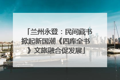 兰州永登：民间藏书掀起新国潮《四库全书》文旅融合促发展