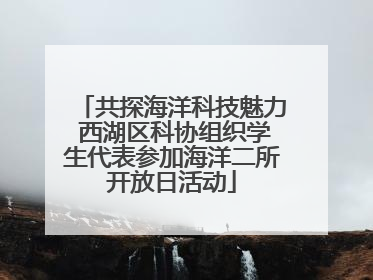 共探海洋科技魅力 西湖区科协组织学生代表参加海洋二所开放日活动