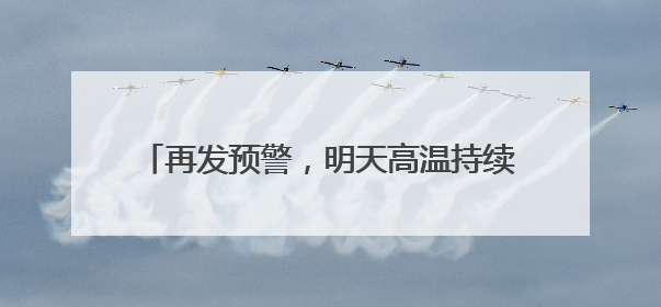 再发预警，明天高温持续！天津热得直追吐鲁番