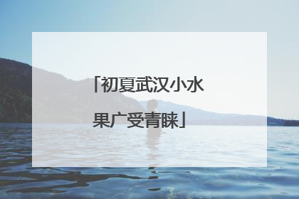 初夏武汉小水果广受青睐